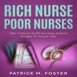 Rich Nurse Poor Nurses The Critical Stuff Nursing School Forgot To Teach You, Patrice M Foster