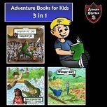 Adventure Books for Kids 3 in 1 of the Best Adventures for Kids (Kids Adventure Stories)