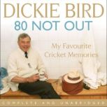 80 Not Out:  My Favourite Cricket Memories A Life in Cricket, Dickie Bird