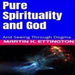 Pure Spirituality and God And Seeing Through Dogma