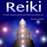 Reiki Get More Energy Through Spiritual Healing Without Being a Guru, Betty Crawford
