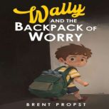 Wally and the Backpack of Worry, Brent Propst