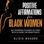 Positive Affirmations for Black Women Daily Affirmations to Eliminate Self-doubt, Believe in Yourself and Become Fearless