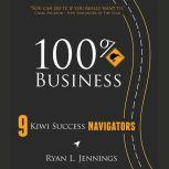 100% Kiwi Business 9 Kiwi Success Navigators, Ryan L. Jennings