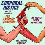 Corporal Justice and the Planet of the Amorous Arachnid An Erotic Space Adventure, Alexandre Saucier
