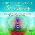 Guided Meditations for Anxiety Self Healing Mindfulness Meditation Techniques to reduce Stress and Panic Attacks (for Beginners), Mindfulness Meditation Institute