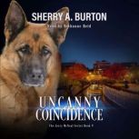 Uncanny Coincidence Join Jerry McNeal And His Ghostly K-9 Partner As They Put Their Gifts To Good Use, Sherry A. Burton