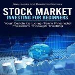 Stock Market Investing for Beginners Your Guide to Long-Term Financial Freedom Through Trading, Gary Jenks