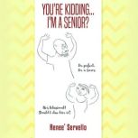 You're Kidding...I'm a Senior, Renee' Servello