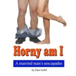 Horny Am I A married man's sexcapades, Dan Gobil