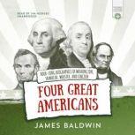 Four Great Americans George Washington, Benjamin Franklin, Daniel Webster, and Abraham Lincoln, James Baldwin