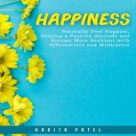 Happiness Naturally Feel Happier, Develop a Positive Attitude and Become More Resilient with Affirmations and Meditation, Harita Patel