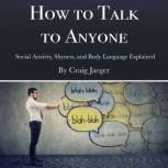 How to Talk to Anyone Social Anxiety, Shyness, and Body Language Explained, Craig Jaeger