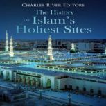 The History of Islam's Holiest Sites, Charles River Editors