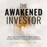 The Awakened Investor Master Your Financial Anxieties While Unveiling a Conscious Pathway to Prosperity and True Fulfillment, Tim "Jai" Baker
