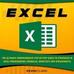 EXCEL The Ultimate Comprehensive Step-by-Step Guide to Strategies in Excel Programming (Formulas, Shortcuts and Spreadsheets)