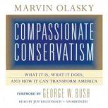 Compassionate Conservatism What It Is, What It Does, and How It Can Transform America, Marvin Olasky