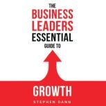 The Business Leaders Essential Guide to Growth, Stephen Dann