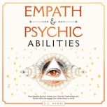 Empath and Psychic Abilities Stop Empathic Burnout, Awaken Your Third Eye, Supercharge Your Psychic Skills, and Engage Your Innate Power to Thrive
