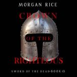 Crown of the Righteous (Sword of the DeadBook Three) Digitally narrated using a synthesized voice, Morgan Rice