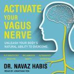 Activate Your Vagus Nerve Unleash Your Body’s Natural Ability to Overcome Gut Sensitivities, Inflammation, Autoimmunity, Brain Fog, Anxiety and Depression, Dr. Navaz Habib