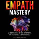 Empath Mastery Understanding the Emotions of Highly Sensitive People, Charles Cummings