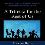 A Trifecta for the Rest of Us Because Travel, Fulfillment & Peace Should Be Obtainable by All, Adrienne Harris