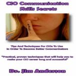 CIO Communication Skills Secrets Tips and Techniques for CIOs to Use in Order to Become Better Communicators, Dr. Jim Anderson