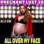 Photo-Shoot All Over My Face : Pregnant Lust 20 (Pregnancy Erotica BDSM Erotica Lactation Erotica), Millie King