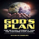 God's Plan: For Heaven, Eternity and the Universe Explained, David M. Cogburn