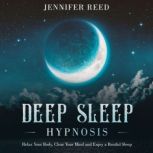 Deep Sleep Hypnosis Relax Your Body, Clear Your Mind and Enjoy a Restful Sleep, Jennifer Reed