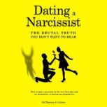 Dating a Narcissist - The Brutal Truth You Don't Want to Hear How to Spot a Narcissist on the Very First Date and Set Boundaries to Become Psychopath Free, Dr. Theresa J. Covert