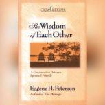 The Wisdom of Each Other A Conversation Between Spiritual Friends, Eugene H. Peterson