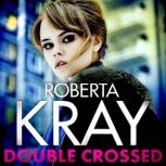 Double Crossed gripping, gritty and unputdownable - the best gangland crime thriller you'll read this year, Roberta Kray