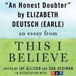 An Honest Doubter A "This I Believe" Essay, Elizabeth Deutsch (Earle)