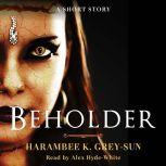 Beholder A Short Story, Harambee K. Grey-Sun