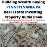 Building Wealth Buying PENNSYLVANIA PA Real Estate Investing Property Audio Book Find & Finance Wholesale, Foreclosure & Tax Lien Homes, House Flipping  & Rental Management, Brian Mahoney