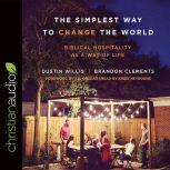 The Simplest Way to Change the World Biblical Hospitality as a Way of Life, Dustin Willis