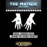 The Matrix Decoded: Trivia, Curious Facts And Behind The Scenes Secrets  Of The Film Directed By The Wachowskis