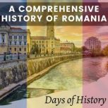 A Comprehensive History of Romania From Ancient Times to the Present Day