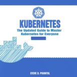 Kubernetes The Updated Guide to Master Kubernetes for Everyone, Steve D. Pountol
