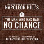 The Man Who Has Had No Chance An Official Publication of the Napoleon Hill Foundation, Napoleon Hill