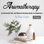 Aromatherapy An Essential Oils and Natural Healing Guide for Beginners