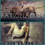 Religion and the Limits of Modern Rationalism, John-Michael Kuczynski