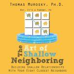 The Art of Shallow Neighboring Building Shallow Relationships With Your Eight Closest Neighbors, Thomas Murosky