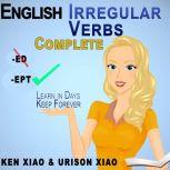 English Irregular Verbs Complete Learn in Days, Keep Forever, Ken Xiao