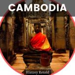 CAMBODIA Cambodia´s History -  A Comprehensive Guide to the History of Cambodia and Its People, History Retold