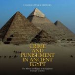 Crime and Punishment in Ancient Egypt: The History and Legacy of the Egyptians' Concepts of Justice, Charles River Editors