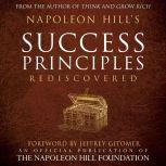 Napoleon Hill's Success Principles Rediscovered An Official Publication of the Napoleon Hill Foundation, Napoleon Hill