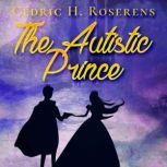 The Autistic Prince A Fairy Tale, Cedric H. Roserens